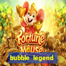 bubble legend ganhar dinheiro